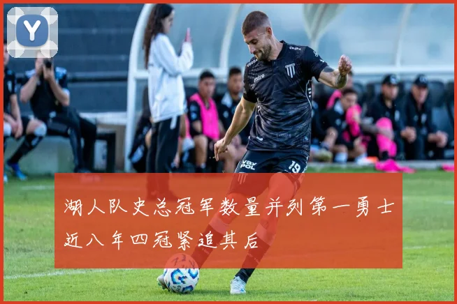 湖人队史总冠军数量并列第一勇士近八年四冠紧追其后