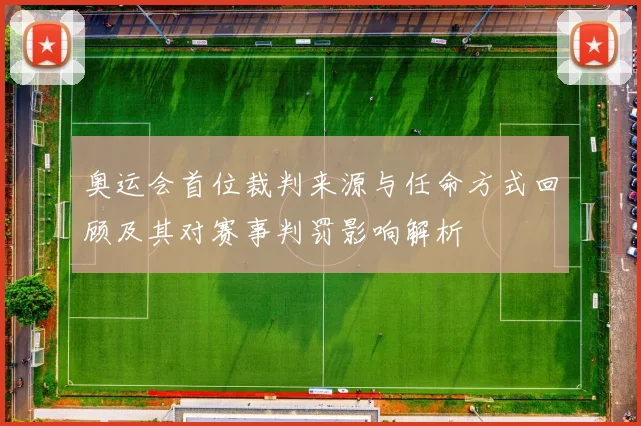 奥运会首位裁判来源与任命方式回顾及其对赛事判罚影响解析