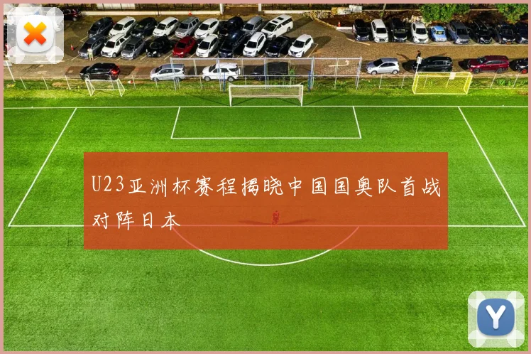 U23亚洲杯赛程揭晓中国国奥队首战对阵日本