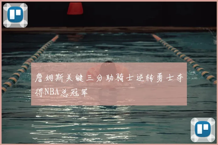 詹姆斯关键三分助骑士逆转勇士夺得NBA总冠军