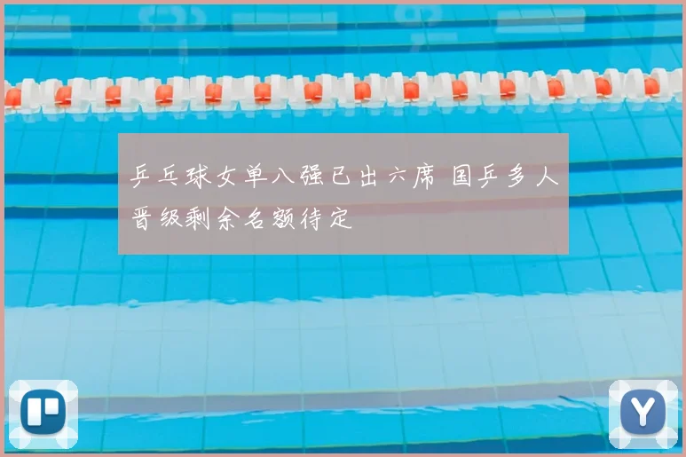 乒乓球女单八强已出六席 国乒多人晋级剩余名额待定
