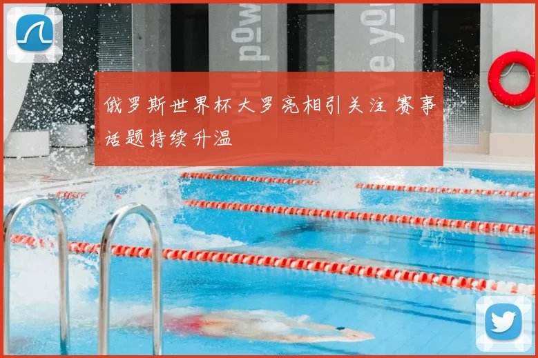 俄罗斯世界杯大罗亮相引关注 赛事话题持续升温